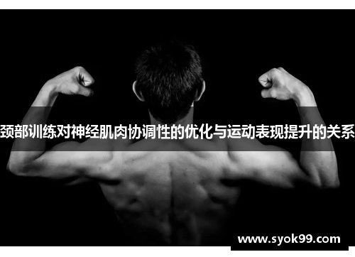颈部训练对神经肌肉协调性的优化与运动表现提升的关系